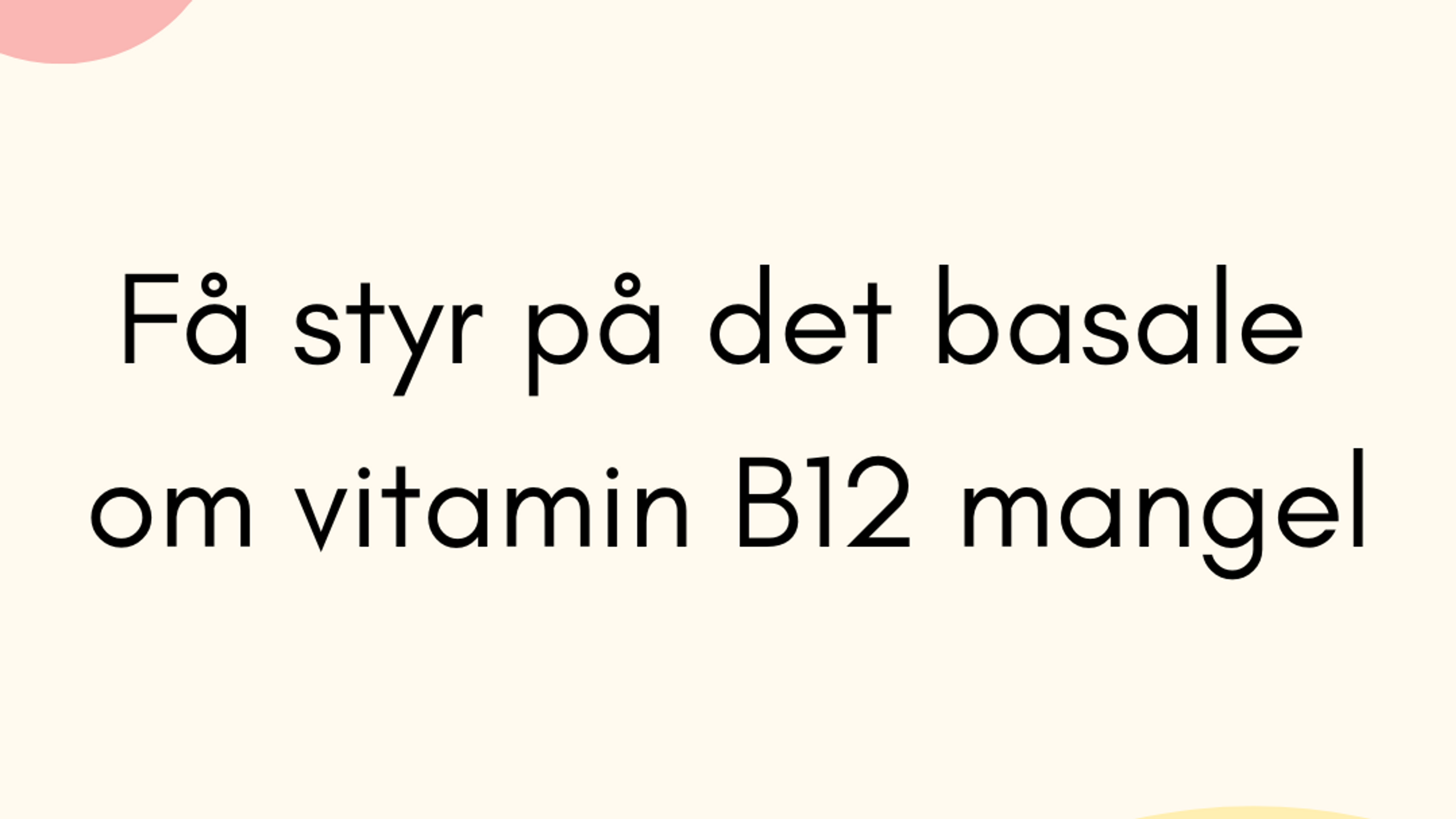 Få styr på det basale om vitamin B12 mangel